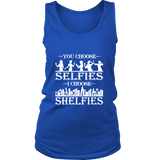 You Choose Selfies, I Choose Shelfies Womens Tank Top - Gifts For Reading Addicts