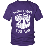 Books aren't boring, you are Unisex T-shirt - Gifts For Reading Addicts