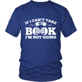 If i can't take my book I'm not going Unisex T-shirt - Gifts For Reading Addicts