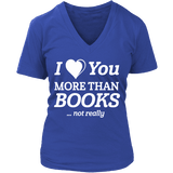 I love you more than BOOKS... Not really V-neck - Gifts For Reading Addicts