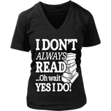 I don't always read.. oh wait yes i do V-neck - Gifts For Reading Addicts