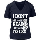 I don't always read.. oh wait yes i do V-neck - Gifts For Reading Addicts