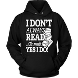 I don't always read.. oh wait yes i do Hoodie - Gifts For Reading Addicts