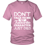 Don't talk to me my favorite character just died Unisex T-shirt - Gifts For Reading Addicts