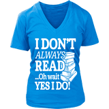 I don't always read.. oh wait yes i do V-neck - Gifts For Reading Addicts