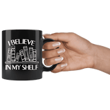 "I believe in my shelf"11oz Black mug - Gifts For Reading Addicts