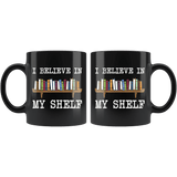 "I believe in my shelf"11oz black mug - Gifts For Reading Addicts