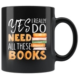 "I Really Do Need All These Books"11oz Black Mug - Gifts For Reading Addicts