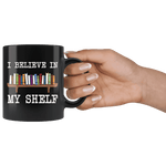 "I believe in my shelf"11oz black mug - Gifts For Reading Addicts