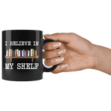 "I believe in my shelf"11oz black mug - Gifts For Reading Addicts