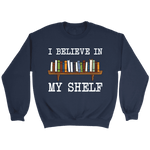 "I believe in my shelf" Sweatshirt - Gifts For Reading Addicts