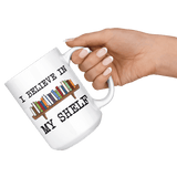 "I believe in my shelf"15oz white mug - Gifts For Reading Addicts