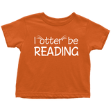 "I otter be reading"TODDLER TSHIRT - Gifts For Reading Addicts