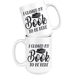 "I Closed My Book To Be Here"15oz White Mug - Gifts For Reading Addicts