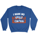 "I Have No Shelf Control" Sweatshirt - Gifts For Reading Addicts