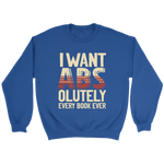 "I Want ABS-olutely Every Book" Sweatshirt - Gifts For Reading Addicts