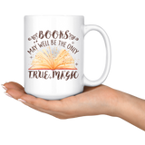 "Books,The Only True Magic"15oz White Mug - Gifts For Reading Addicts