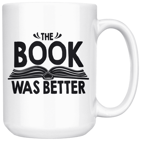 "The Book Was Better"15oz White Mug - Gifts For Reading Addicts