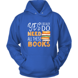 "I Really Do Need All These Books" Hoodie - Gifts For Reading Addicts