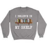 "I believe in my shelf" Sweatshirt - Gifts For Reading Addicts