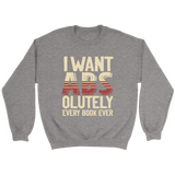 "I Want ABS-olutely Every Book" Sweatshirt - Gifts For Reading Addicts