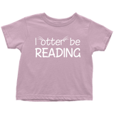 "I otter be reading"TODDLER TSHIRT - Gifts For Reading Addicts