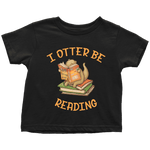 "I otter be reading" TODDLER TSHIRT - Gifts For Reading Addicts