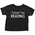 "I otter be reading"TODDLER TSHIRT - Gifts For Reading Addicts