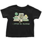 "I otter be reading" TODDLER TSHIRT - Gifts For Reading Addicts