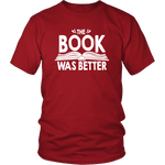 "The Book Was Better" Unisex T-Shirt - Gifts For Reading Addicts