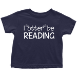 "I otter be reading"TODDLER TSHIRT - Gifts For Reading Addicts