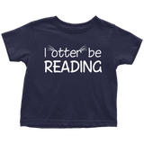 "I otter be reading"TODDLER TSHIRT - Gifts For Reading Addicts