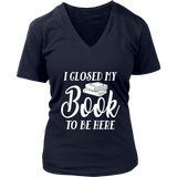 "I Closed My Book To Be Here" V-neck Tshirt - Gifts For Reading Addicts