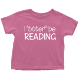 "I otter be reading"TODDLER TSHIRT - Gifts For Reading Addicts