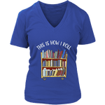 "This is how i roll" V-neck Tshirt - Gifts For Reading Addicts