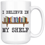 "I believe in my shelf"15oz white mug - Gifts For Reading Addicts