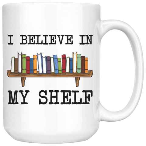 "I believe in my shelf"15oz white mug - Gifts For Reading Addicts