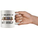 "I believe in my shelf"11oz white mug - Gifts For Reading Addicts