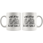 "I Believe in my shelf"11oz white mug - Gifts For Reading Addicts
