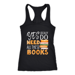 "I Really Do Need All These Books" Women's Tank Top - Gifts For Reading Addicts