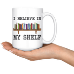 I Believe In My Shelf 15 Oz Mug - Gifts For Reading Addicts