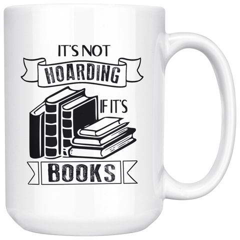 "It's Not Hoarding If It's Books"15oz White Mug - Gifts For Reading Addicts