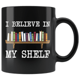 "I believe in my shelf"11oz black mug - Gifts For Reading Addicts