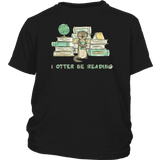 "I otter be reading"YOUTH SHIRT - Gifts For Reading Addicts