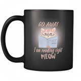 Go Away I Am Reading Right Meow Black Mug - Gifts For Reading Addicts