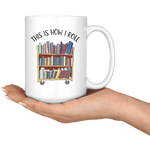 "This is how i roll" 15oz white mug - Gifts For Reading Addicts