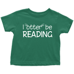 "I otter be reading"TODDLER TSHIRT - Gifts For Reading Addicts