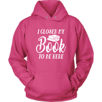 "I Closed My Book To Be Here" Hoodie - Gifts For Reading Addicts