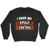 "I Have No Shelf Control" Sweatshirt - Gifts For Reading Addicts