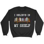 "I believe in my shelf" Sweatshirt - Gifts For Reading Addicts